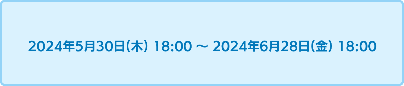 2024年5月30日18時から2024年6月28日18時まで