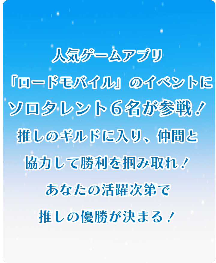 人気ゲームアプリ「ロードモバイル」のイベントにソロタレント６名が参戦！推しのギルドに入り、仲間と協力して勝利を掴みとれ！あなたの活躍次第で推しの優勝が決まる！